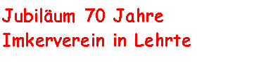 Textfeld: Jubilum 70 Jahre Imkerverein in Lehrte